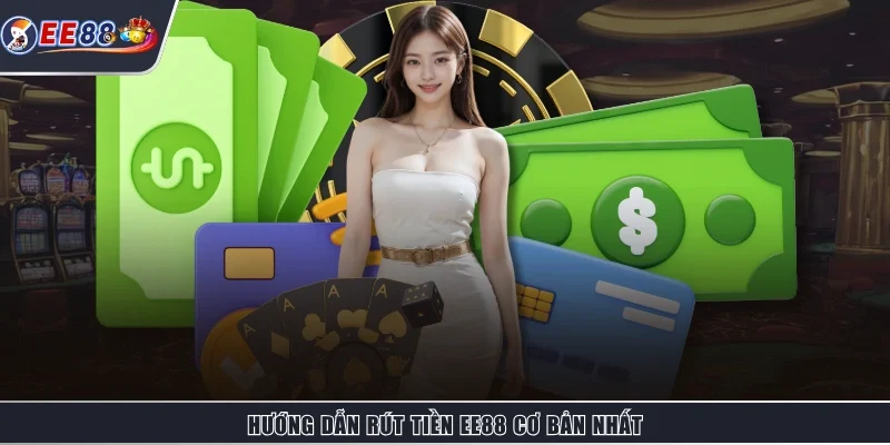 Hướng dẫn rút tiền EE88 cơ bản nhất