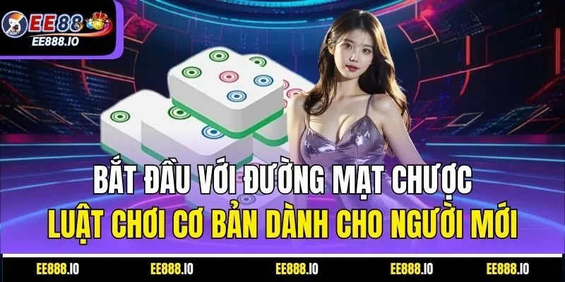 Bắt Đầu Với Đường Mạt Chược: Luật Chơi Cơ Bản Dành Cho Người Mới
