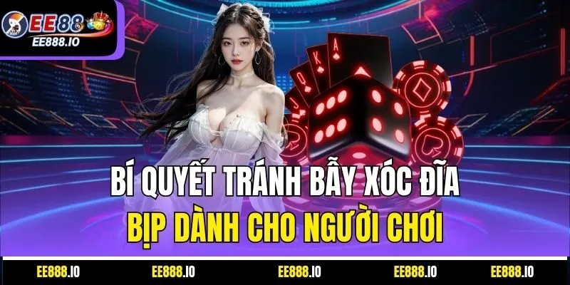 Bí Quyết Tránh Bẫy Xóc Đĩa Bịp Dành Cho Người Chơi