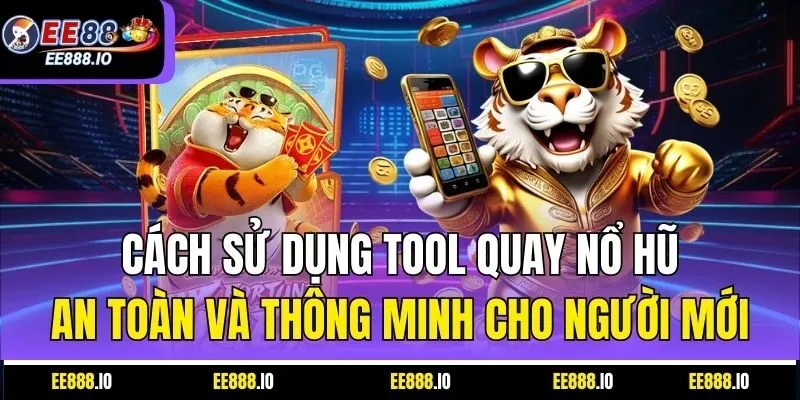 Cách Sử Dụng Tool Quay Nổ Hũ An Toàn Và Thông Minh Cho Người Mới