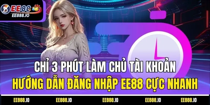Chỉ 3 Phút Làm Chủ Tài Khoản – Hướng Dẫn Đăng Nhập EE88 Cực Nhanh