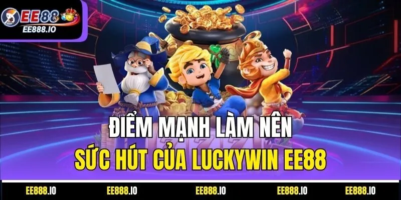 Điểm Mạnh Làm Nên Sức Hút Của Luckywin EE88