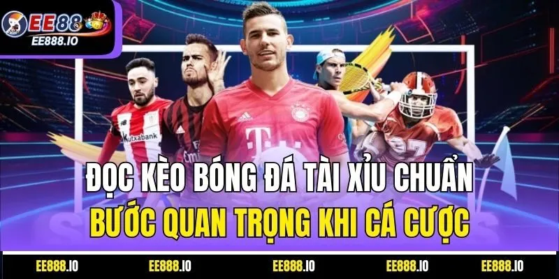Đọc Kèo Bóng Đá Tài Xỉu Chuẩn – Bước Quan Trọng Khi Cá Cược
