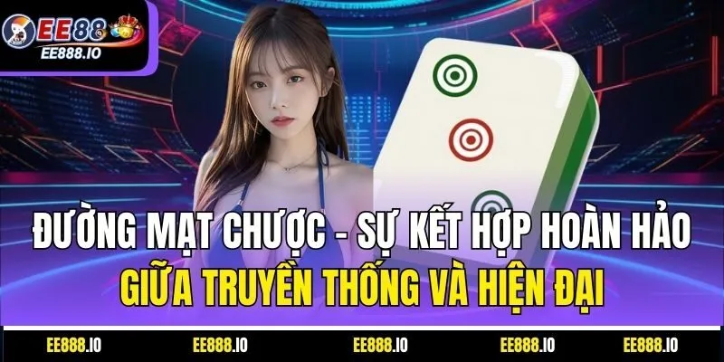 Đường Mạt Chược – Sự Kết Hợp Hoàn Hảo Giữa Truyền Thống và Hiện Đại