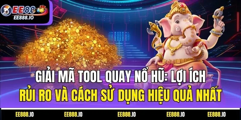 Giải Mã Tool Quay Nổ Hũ: Lợi Ích, Rủi Ro và Cách Sử Dụng Hiệu Quả Nhất