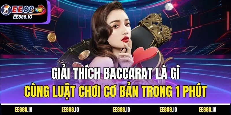 Giải thích baccarat là gì cùng luật chơi cơ bản trong 1 phút