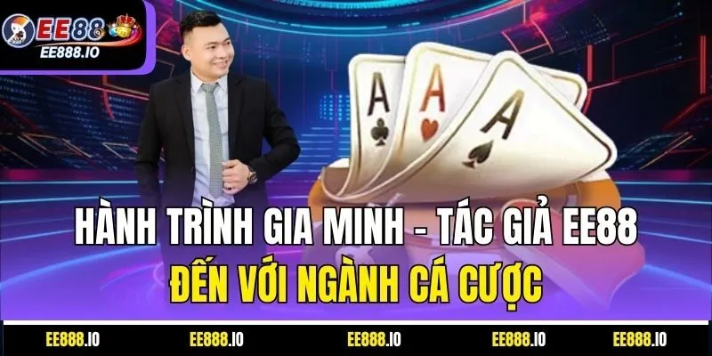 Hành Trình Gia Minh – Tác Giả EE88 Đến Với Ngành Cá Cược