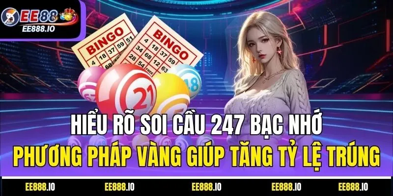 Hiểu Rõ Soi Cầu 247 Bạc Nhớ: Phương Pháp Vàng Giúp Tăng Tỷ Lệ Trúng