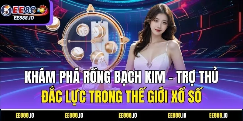 Khám Phá Rồng Bạch Kim – Trợ Thủ Đắc Lực Trong Thế Giới Xổ Số