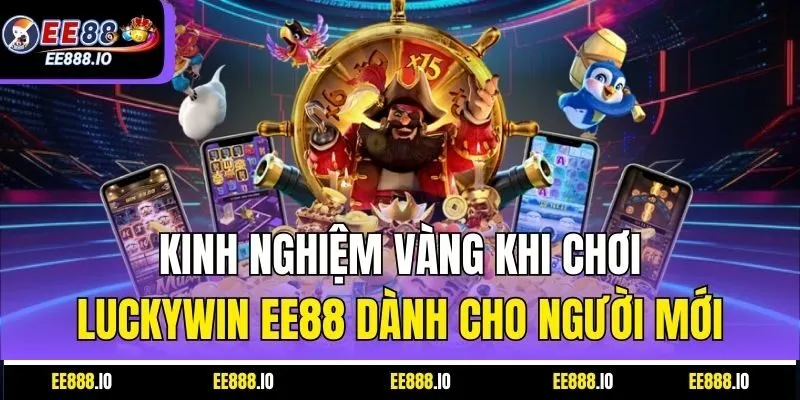 Kinh Nghiệm Vàng Khi Chơi Luckywin EE88 Dành Cho Người Mới