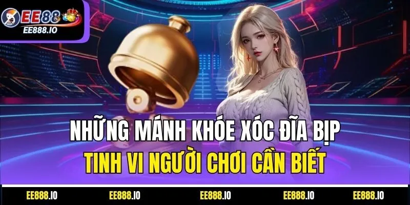 Những Mánh Khóe Xóc Đĩa Bịp Tinh Vi Người Chơi Cần Biết