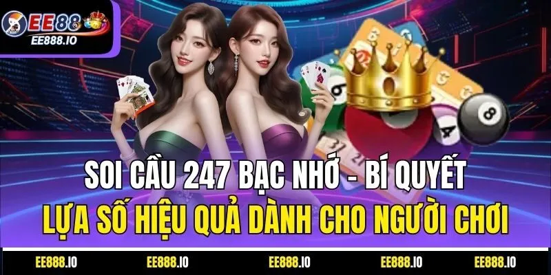 Soi Cầu 247 Bạc Nhớ – Bí Quyết Lựa Số Hiệu Quả Dành Cho Người Chơi