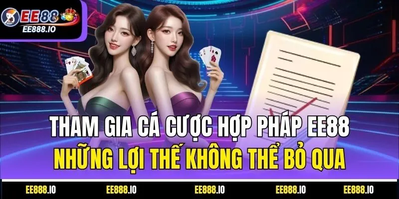 Tham Gia Cá Cược Hợp Pháp EE88 – Những Lợi Thế Không Thể Bỏ Qua
