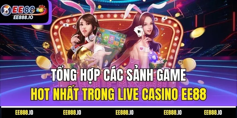 Tổng Hợp Các Sảnh Game Hot Nhất Trong Live Casino EE88