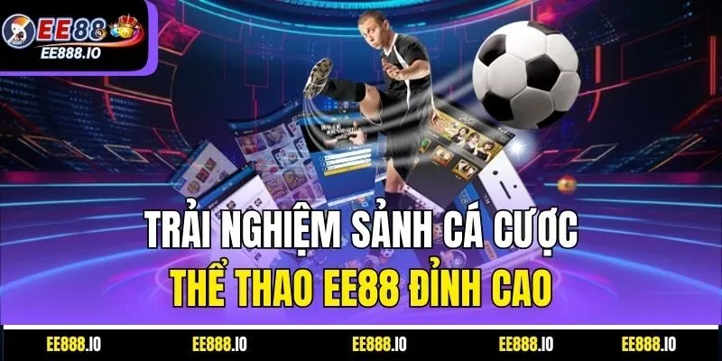 Trải Nghiệm Sảnh Cá Cược Thể Thao EE88 Đỉnh Cao